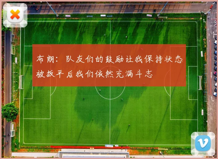 布朗：队友们的鼓励让我保持状态被扳平后我们依然充满斗志